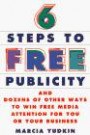 Six Steps to Free Publicity: And Dozens of Other Ways to Win Free Media Attention for You or Your Business