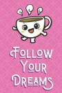 Follow Your Dreams: Coffee Cup Character Inspired Funny Cute And Colorful Journal Notebook For Girls and Boys of All Ages. Great Gag Gift