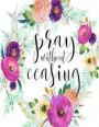 Pray Without Ceasing SOAP Journal: 120 S.O.A.P. Pages, 8.5x11 Bible Study Notebook, Christian Woman Gifts, Religious Gifts For Ladies, Daily Quiet Tim