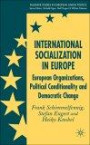 International Socialization in Europe: European Organizations, Political Conditionality and Democratic Change (Palgrave studies in European Union Politics)