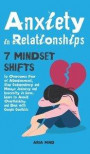 Anxiety in Relationships: 7 Mindset Shifts to Overcome Fear of Abandonment, Stop Codependency and Manage Jealousy and Insecurity in Love. Learn