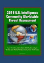 2016 U.S. Intelligence Community Worldwide Threat Assessment - Clapper Testimony: Cyber Terrorism, Islamic State, ISIS, ISIL, Daesh, Syria, Nuclear an