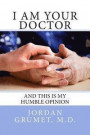 I Am Your Doctor: and This Is My Humble Opinion