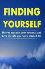 Finding Yourself: How To Tap Into Your Potential And Live The Life You Were Created For