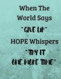 When The World Says Give Up Hope Whispers Try It One More Time: Dont Give Up Notebook (Composition Book Journal) (8.5 x 11 Large)