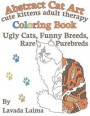 Abstract Cat Art Cute Kittens Adult Therapy Coloring Book: Ugly cats, funny breeds and rare purebreds