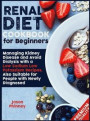 Renal Diet Cookbook For Beginners: Managing Kidney Disease and Avoid Dialysis with a Low Sodium, Low Potassium Recipes. Suitable Also for People Newly
