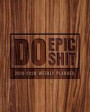 Do Epic Shit: 2019-2020 Weekly Planner: July 1, 2019 to June 30, 2020: Weekly & Monthly View Planner, Organizer & Diary: Rustic Wood