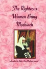 Righteous Women Bring Moshiach: A collection of translated quotes and adaptations of talks and letters of the Rebbe King Moshiach Shlita, As well as e