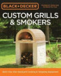 Black & Decker Custom Grills & Smokers: Build Your Own Backyard Cooking & Tailgating Equipment