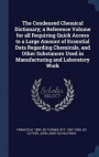 The Condensed Chemical Dictionary; A Reference Volume for All Requiring Quick Access to a Large Amount of Essential Data Regarding Chemicals, and Other Substances Used in Manufacturing and Laboratory