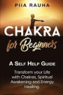Chakra for Beginners: A Self Help Guide: Transform your Life with Chakras, Spiritual Awakening and Energy Healing