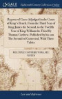Reports Of Cases Adjudged In The Court Of King's Bench, From The Third Year Of King James The Second, To The Twelfth Year Of King William The Third By Thomas Carthew, Published By His Son The Second E