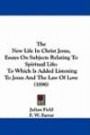 The New Life In Christ Jesus, Essays On Subjects Relating To Spiritual Life: To Which Is Added Listening To Jesus And The Law Of Love (1896)