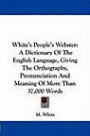 White's People's Webster: A Dictionary of the English Language, Giving the Orthography, Pronunciation and Meaning of More Than 37, 000 Word