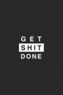 Get Shit Done: Dot Bullet Notebook/Journal For Everyday Writing And Organizing. Perfect Gift Idea For Boys, Girls, Women And Men
