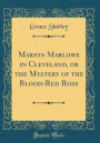 Marion Marlowe in Cleveland, or the Mystery of the Blood-Red Rose (Classic Reprint)