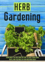 Herb Gardening Learn About The Quick And Easy Way To Easily Grow Herbs, Fruits, And Vegetables In Your Backyard EASILY!