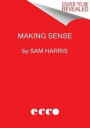 Making Sense: Conversations on Consciousness, Morality, and the Future of Humanity