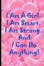 I Am A Girl I Am Smart I Am Strong And I Can Do Anything: College Ruled Notebook For Girls Back To School 6x9 120 White Paper Pages