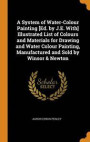 System Of Water-Colour Painting [Ed. By J.E. With] Illustrated List Of Colours And Materials For Drawing And Water Colour Painting, Manufactured And Sold By Winsor & Newton