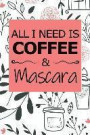 All I Need Is Coffee and Mascara: Composition Notebook Journal with Funny Coffee Quotes, Lined Paper for Coffee Lovers and Baristas, (6 X 9) Blank Dia