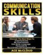 Communication Skills: Discover The Best Ways To Communicate, Be Charismatic, Use Body Language, Persuade & Be A Great Conversationalist (Communication ... Language, Social Skills, Persuasion Skills)