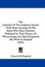 The Calendar Of The Anglican Church: With Brief Accounts Of The Saints Who Have Churches Dedicated In Their Names, Or Whose Images Are Most Frequently Met With In England (1851)