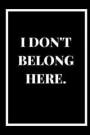 I Don't Belong Here: A 6x9 blank Ruled Lined Page Funny Anti-Social Unfriendly Rude Unsocial Quote Card Notebook Organizer Small Diary Jour