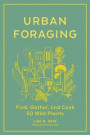 Urban Foraging: Find, Gather and Cook 50 Wild Plants