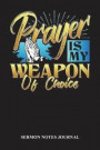 Prayer Is My Weapon Of Choice: Sermon Journal Notebook for Bible Notes at Church Events, Sunday Services and Prayer Requests (6x9' 80 Pages)