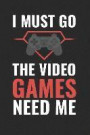 I Must Go the Video Game Needs Me: 6x9 Funny Blank Lined Composition Notebook for Gaming Geeks and Nerds