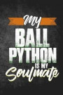 My Ball Python Is My Soulmate: Funny Reptile Journal for Pet Snake Owners: Blank Lined Notebook for Herping to Write Notes & Writing