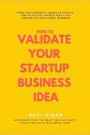How to Validate Your Startup Business Idea: Simple Self Help Tips That Can Help Startups, Entrepreneurs & Small Business Owners to Validate Their Star