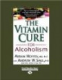 The Vitamin Cure for Alcoholism (EasyRead Large Edition): Orthomolecular Treatment of Addiction