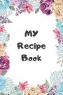 My Recipe Book: Make Your Own Cookbook Collect your Best Recipes Blank Recipe Book Journal For Your Recipes Personal Recipes Journal