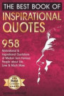 The Best Book of Inspirational Quotes: 958 Motivational and Inspirational Quotationes of Wisdom from Famous People about Life, Love and Much More
