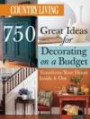 Country Living 750 Great Ideas for Decorating on a Budget : Transform Your Home Inside & Out