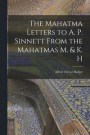 The Mahatma Letters to A. P. Sinnett From the Mahatmas M. &; K. H