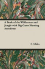 Book of the Wilderness and Jungle with Big Game Hunting Anecdotes