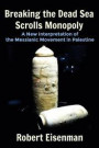 Breaking the Dead Sea Scrolls Monopoly: A New Interpretation of the Messianic Movement in Palestine
