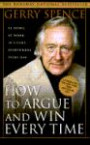 How to Argue & Win Every Time : At Home, At Work, In Court, Everywhere, Everyday