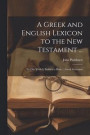 A Greek and English Lexicon to the New Testament