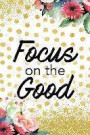Focus on the Good: Blank Lined Notebook Journal Diary Composition Notepad 120 Pages 6x9 Paperback Gold Dots