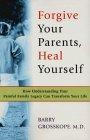 Forgive Your Parents, Heal Yourself : How Understanding Your Painful Family Legacy Can Transform Your Life