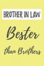 BROTHER IN LAW - Bester than Brothers (Better than the Best): Blank Lined Journals (6'x9') for family Keepsakes, Gifts (Funny and Gag) for Brother in