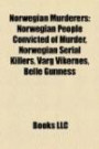 Norwegian Murderers: Norwegian People Convicted of Murder, Norwegian Serial Killers, Varg Vikernes, Belle Gunne