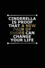 Cinderella Is Proof That a New Pair of Shoes Can Change Your Life: Motivational Funny Journal - 120-Page College-Ruled Funny Notebook - 6 X 9 Perfect