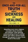 The Once-And-For-All Truth About Sickness And Healing: Volume II