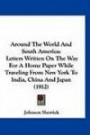 Around The World And South America: Letters Written On The Way For A Home Paper While Traveling From New York To India, China And Japan (1912)